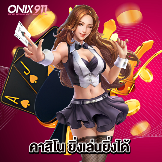 onix911 คาสิโน ยิ่งเล่นยิ่งได้