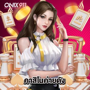 onix911 คาสิโนค่ายดัง