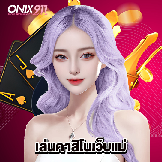 onix911 เล่นคาสิโนเว็บแม่